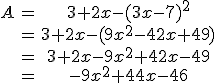 \begin{tabular}A&=&3+2x-(3x-7)^{2}\\&=&3+2x-(9x^{2}-42x+49)\\&=&3+2x-9x^{2}+42x-49\\&=&-9x^{2}+44x-46\end{tabular}
